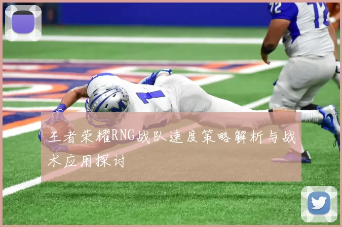 王者荣耀RNG战队速度策略解析与战术应用探讨