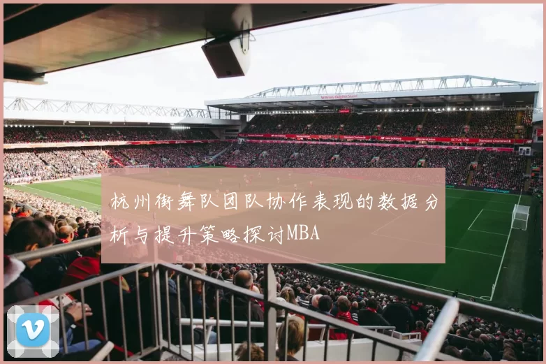 杭州街舞队团队协作表现的数据分析与提升策略探讨MBA
